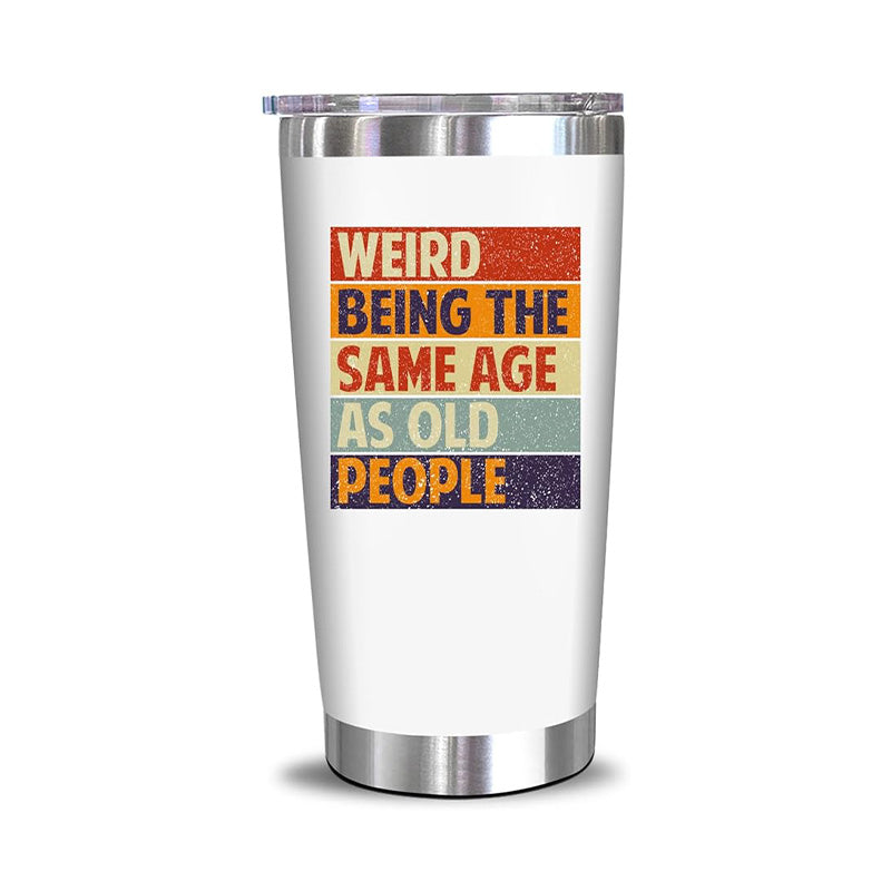 Weird Being The Same Age As Old People - 20 Oz Tumbler