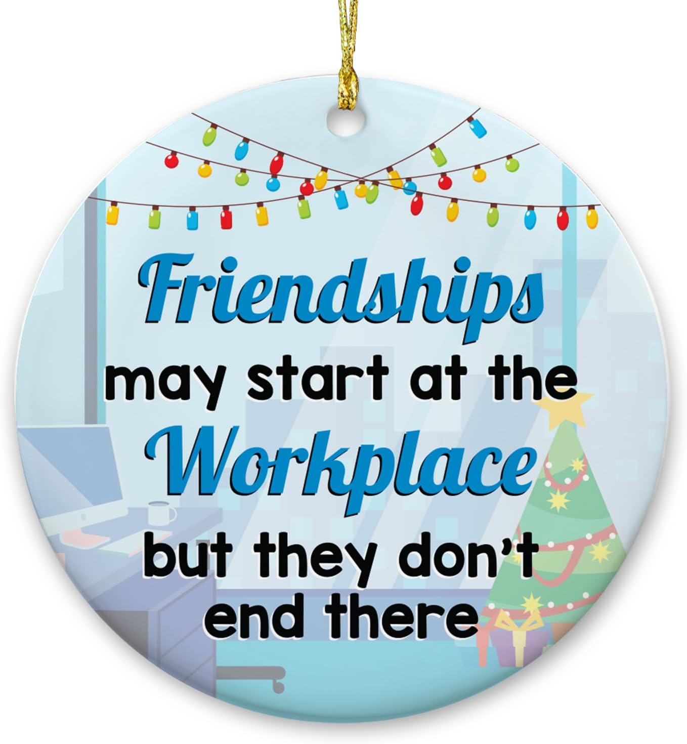 Friendships May Start At The Workplace But They Don't End There - Ceramic Ornament