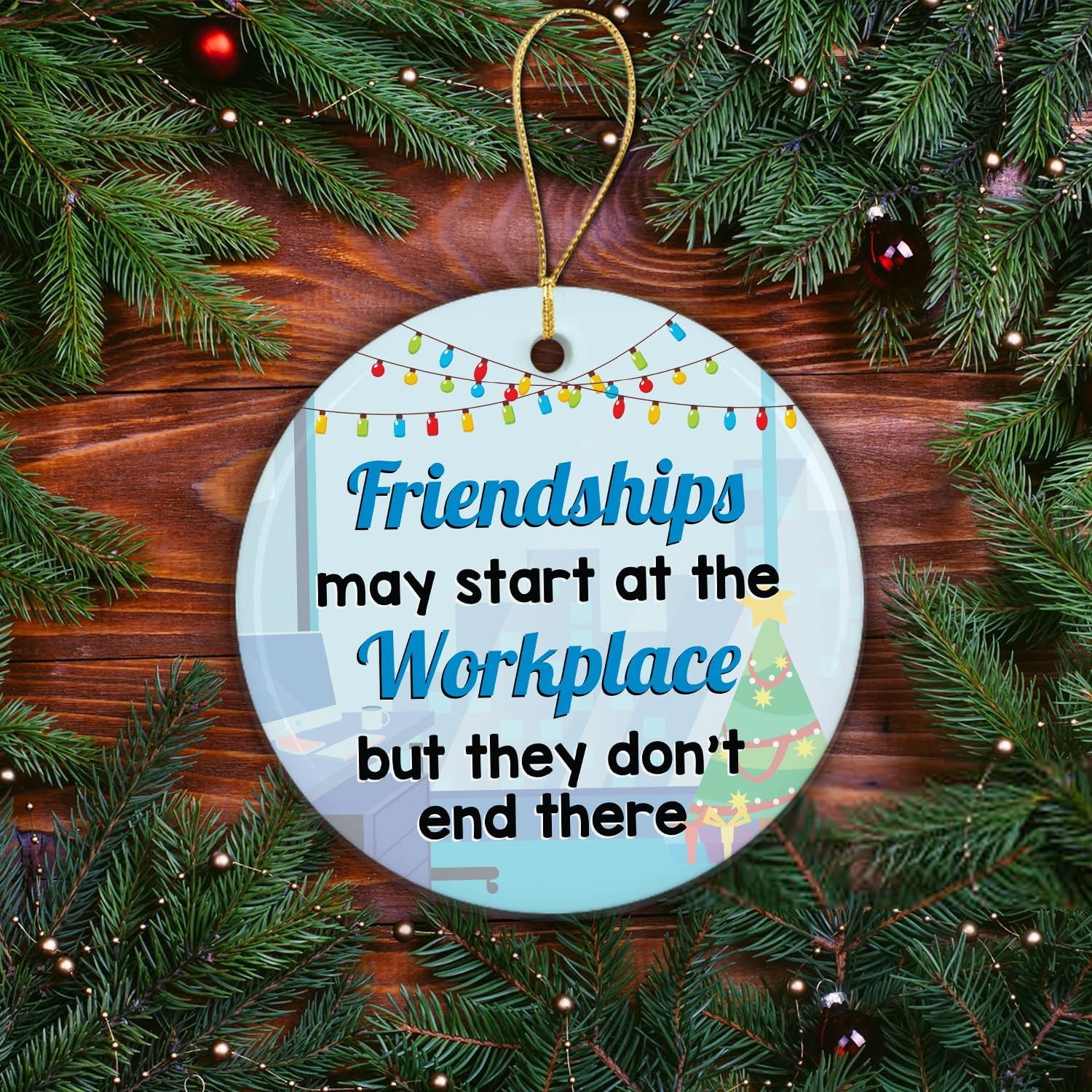 Friendships May Start At The Workplace But They Don't End There - Ceramic Ornament