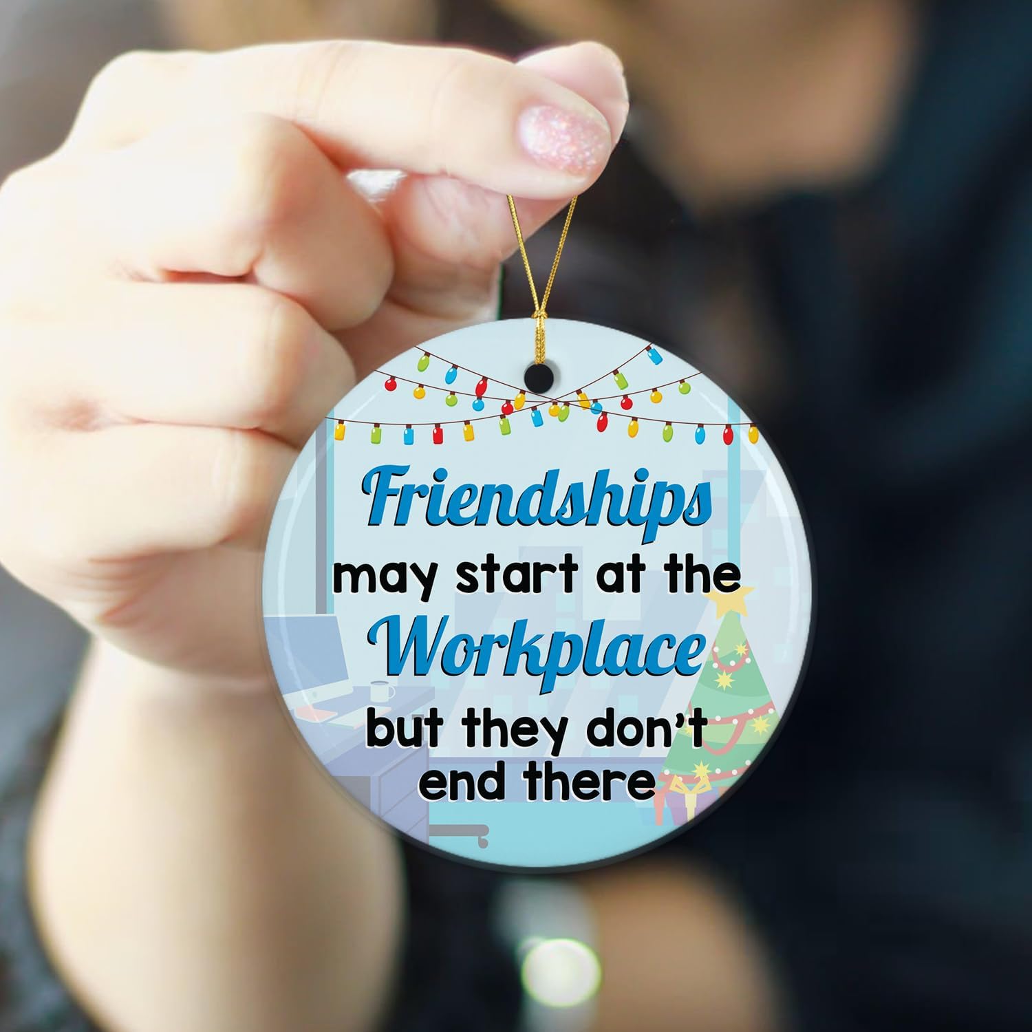 Friendships May Start At The Workplace But They Don't End There - Ceramic Ornament