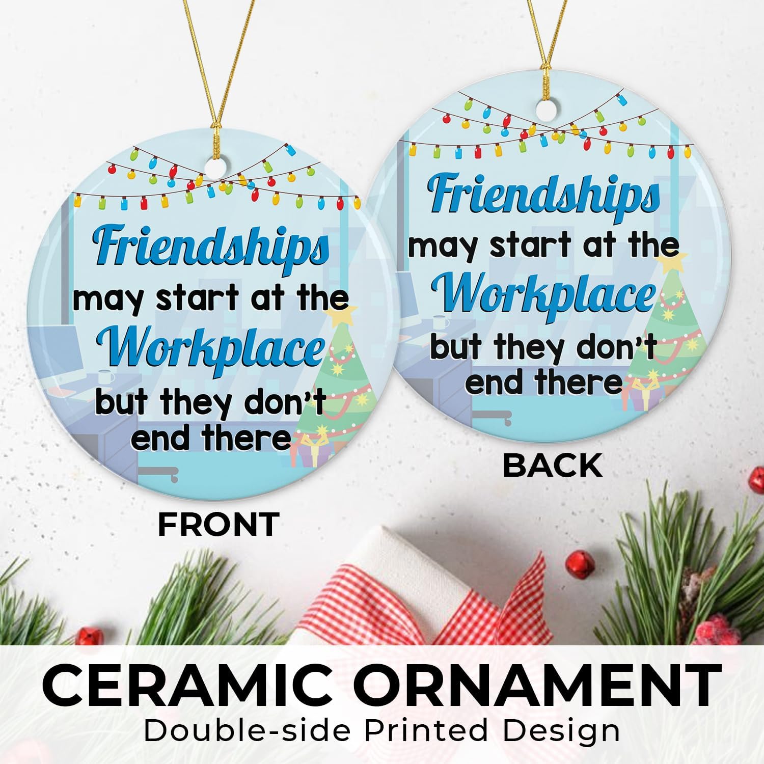 Friendships May Start At The Workplace But They Don't End There - Ceramic Ornament