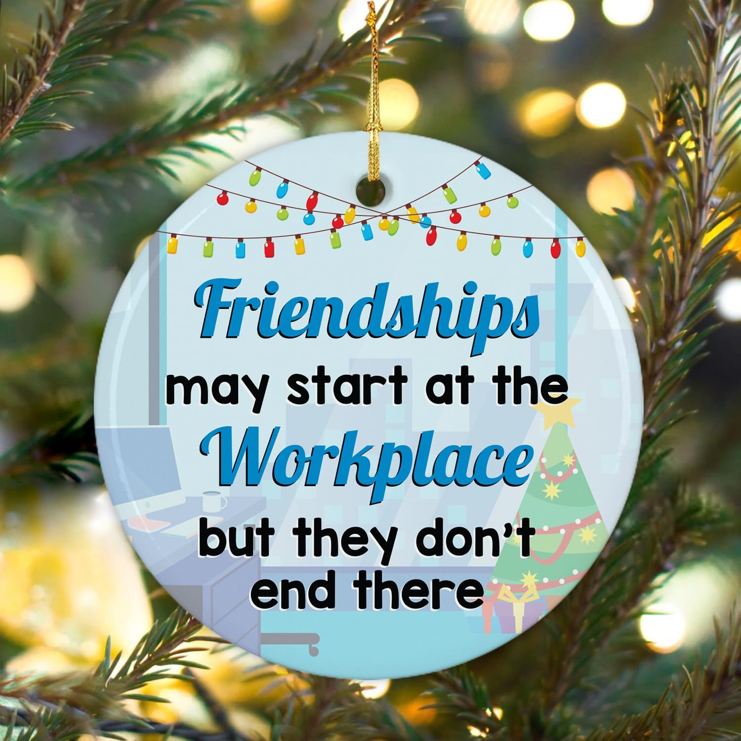 Friendships May Start At The Workplace But They Don't End There - Ceramic Ornament