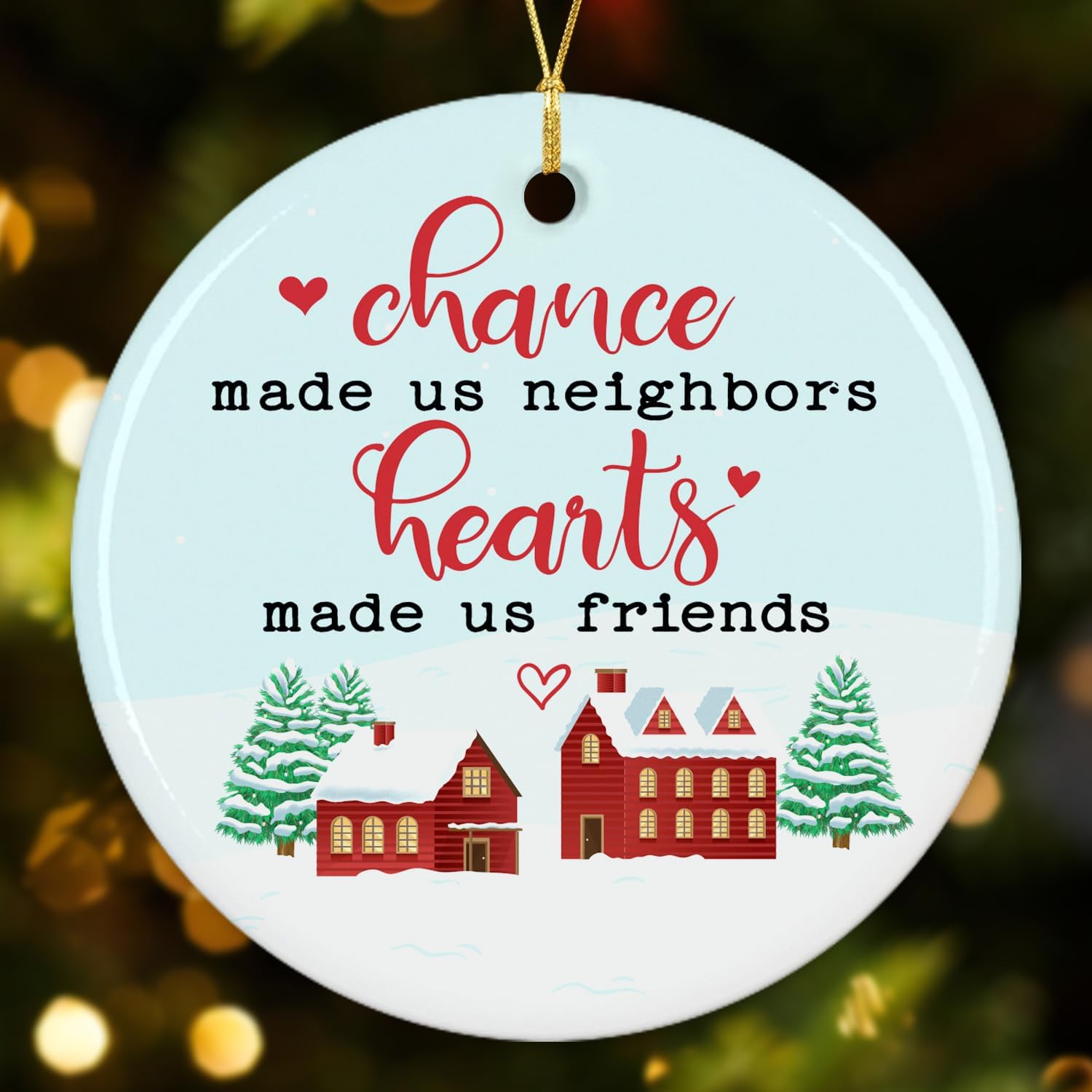 Chance Made Us Neighbors Hearts Made Us Friends - Ceramic Ornament