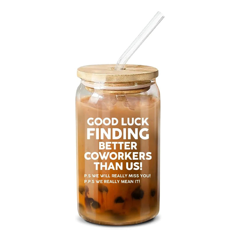 Good Luck Finding Better Coworkers Than Us - 16 Oz Coffee Glass