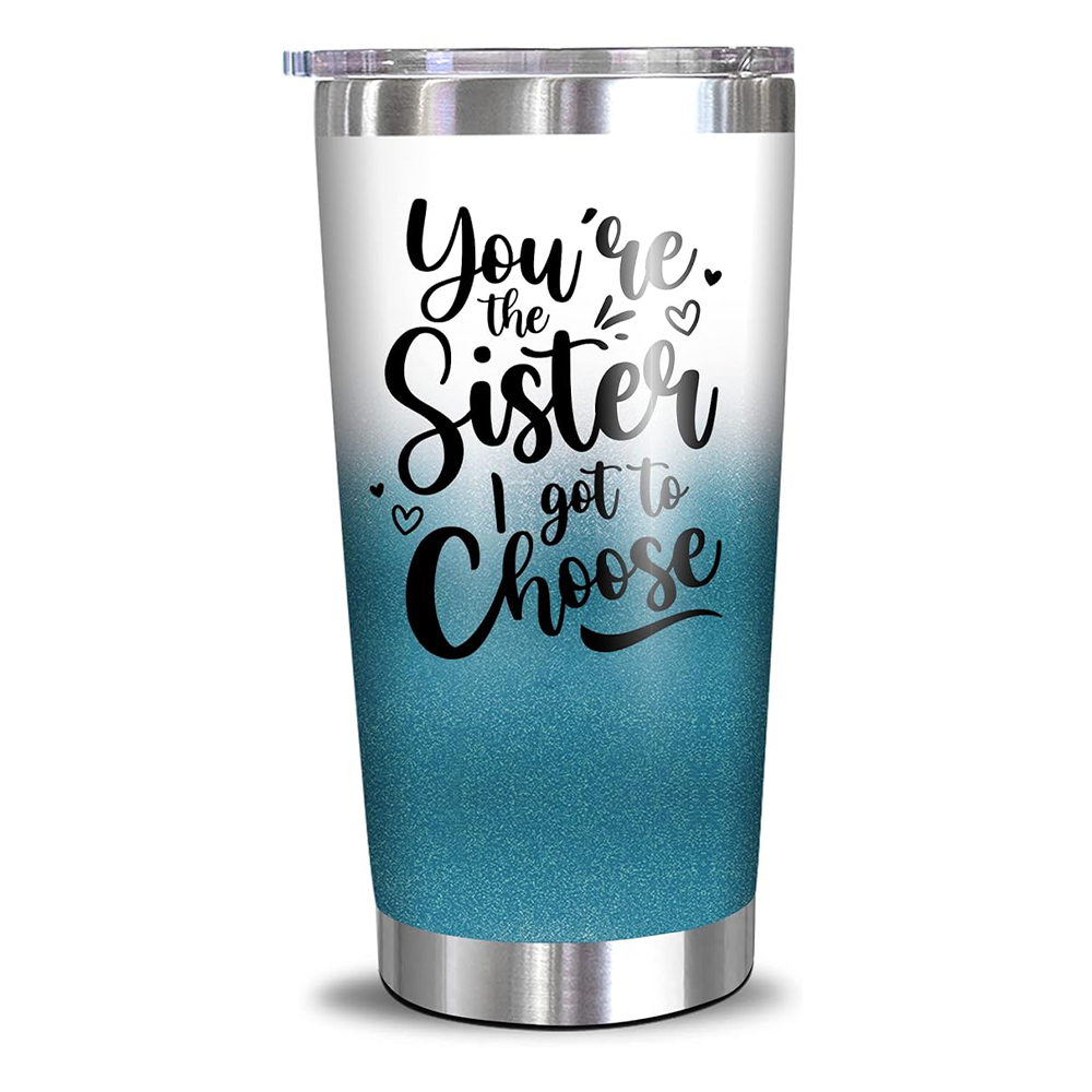 You're The Sister I Got To Choose - 20 Oz Tumbler