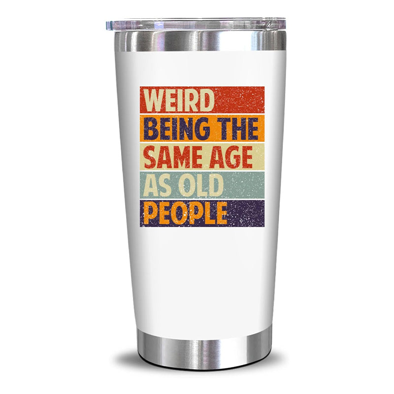 Weird Being The Same Age As Old People - 20 Oz Tumbler