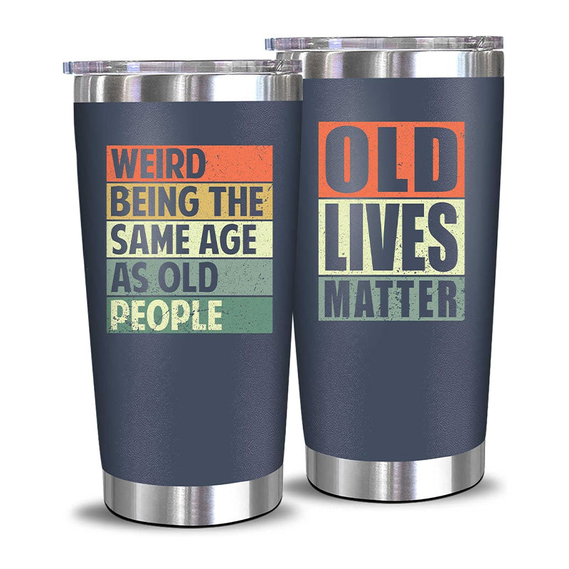 Weird Being The Same Age As Old People + Old Lives Matter - 20 Oz Tumbler